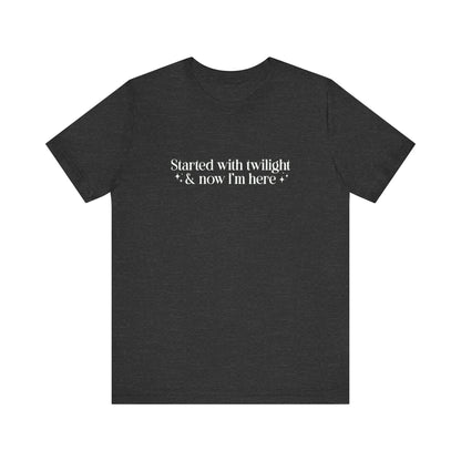 Started With Twilight and Now I'm Here T-shirt
