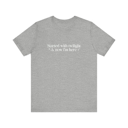 Started With Twilight and Now I'm Here T-shirt