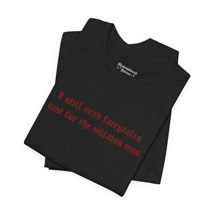 Exclusive Red Edition - I Still Read Fairytales Just For The Villains Now Tee