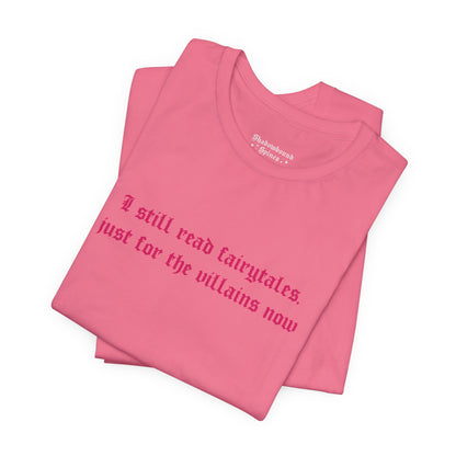 I Still Read Fairytales Just For The Villains Now Tee