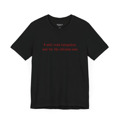 Exclusive Red Edition - I Still Read Fairytales Just For The Villains Now Tee