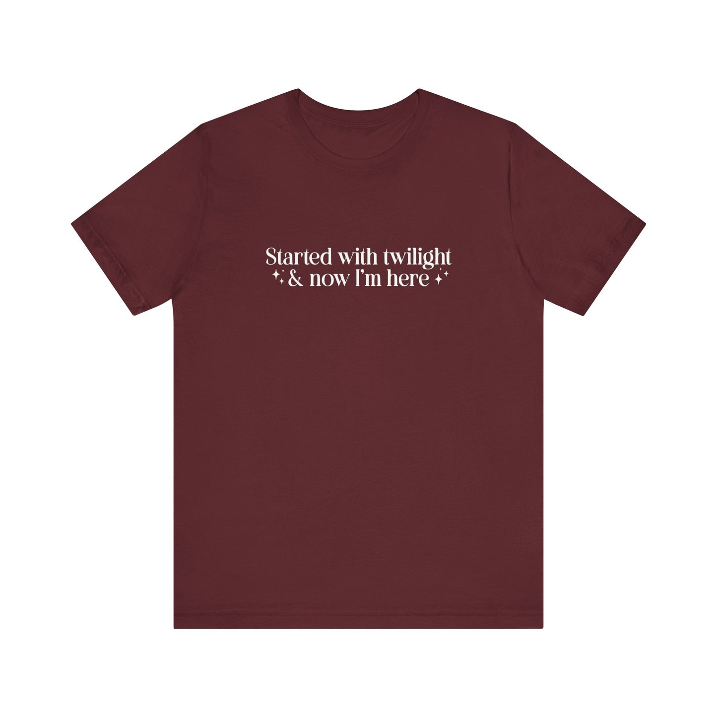 Started With Twilight and Now I'm Here T-shirt