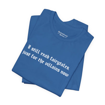 I Still Read Fairytales Just For The Villains Now Tee