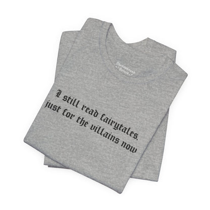 I Still Read Fairytales Just For The Villains Now Tee